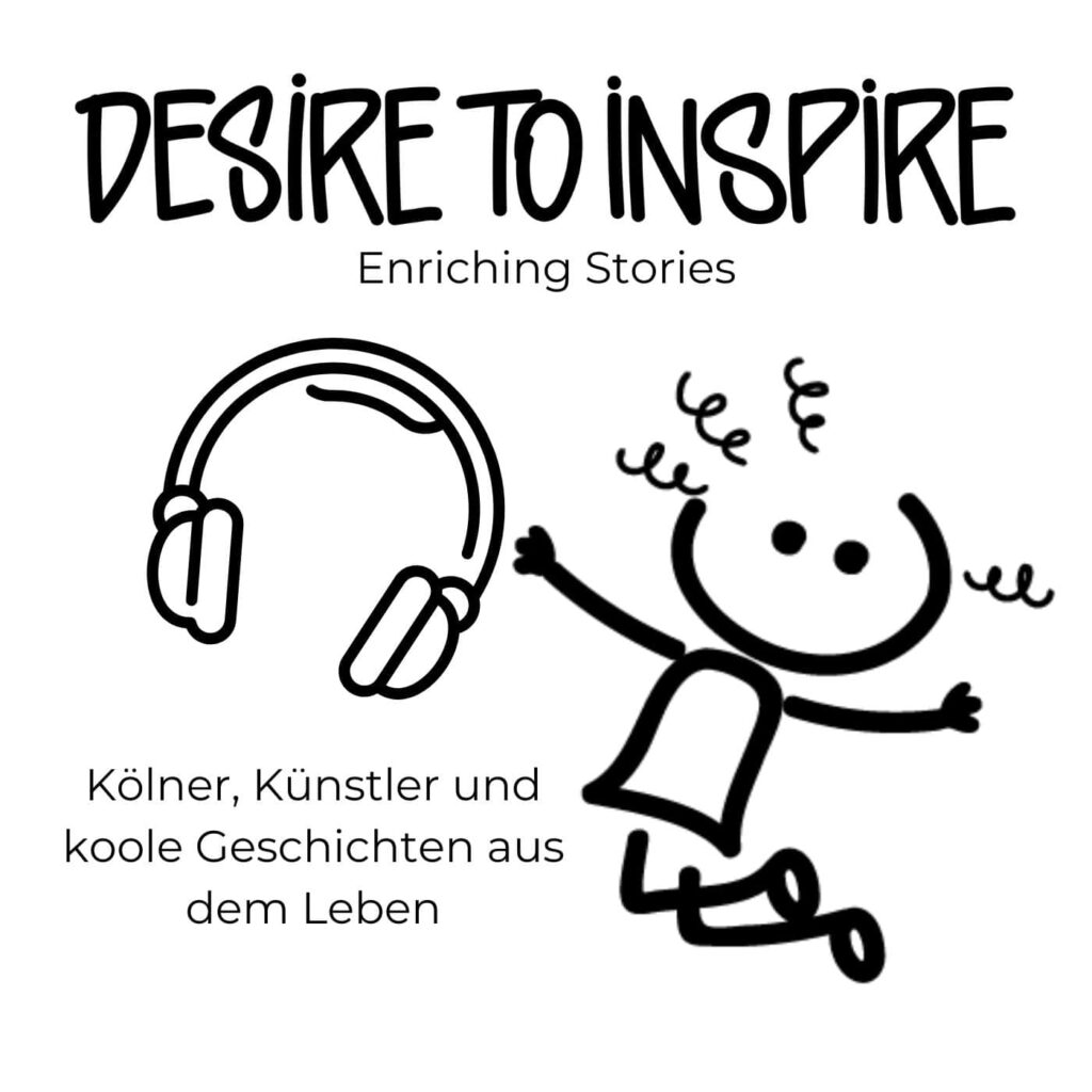 Desire to Inspire Podcast Kölner, Künstler und koole Geschichten aus dem Leben